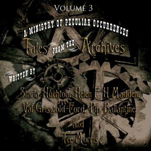 Tales from the Archives Volume 3 by Pip Ballantine, Helen E.H. Madden, Val Griswold-Ford, Tee Morris, Starla Huchton