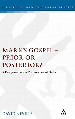 Mark's Gospel--Prior or Posterior?: A Reappraisal of the Phenomenon of Order by David Neville