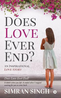Does Love Ever End?: An Inspirational Love Story by Simran Singh
