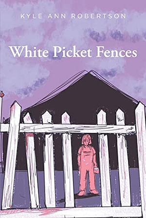 White Picket Fences  	 by Kyle Ann Robertson