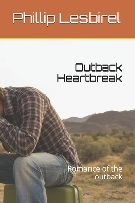 Outback Heartbreak: Romance of the outback by Phillip Lesbirel