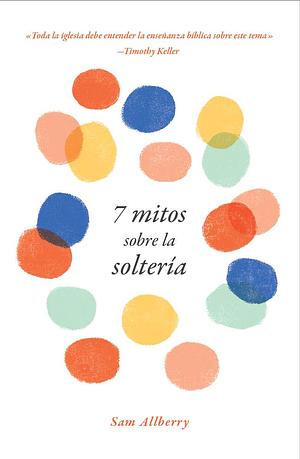 7 mitos sobre la soltería by Sam Allberry, Sam Allberry