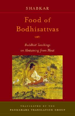 Food of Bodhisattvas: Buddhist Teachings on Abstaining from Meat by Shabkar Tsogdruk Rangdrol