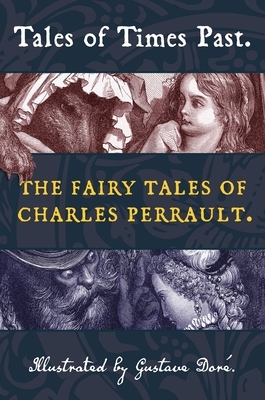 Tales of Times Past: The Fairy Tales of Charles Perrault (Illustrated by Gustave Doré) by Charles Perrault