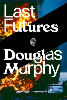 Last Futures: Nature, Technology and the End of Architecture by Douglas Murphy