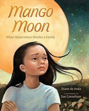 Mango Moon: When Deportation Divides a Family by Sue Cornelison, Diane De Anda