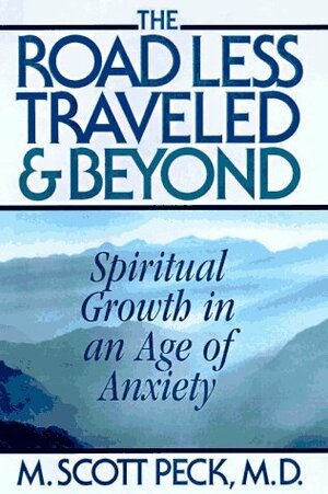 The Road Less Travelled And Beyond: Spiritual Growth in an Age of Anxiety by M. Scott Peck