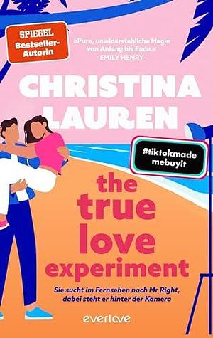 The True Love Experiment – Sie sucht im Fernsehen nach Mr Right, dabei steht er hinter der Kamera: Roman by Christina Lauren, Heidi Lichtblau