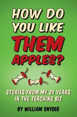 How Do you Like them Apples?: A Collection of Stories from My 29 Years in the Teaching Biz by William Snyder