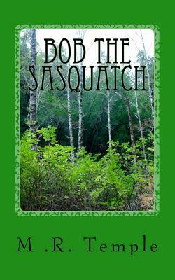 Bob the Sasquatch by Mark Richardson, M. R. Temple