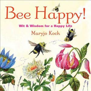 Bee Happy!: Wit & Wisdom for a Happy Life by Maryjo Koch