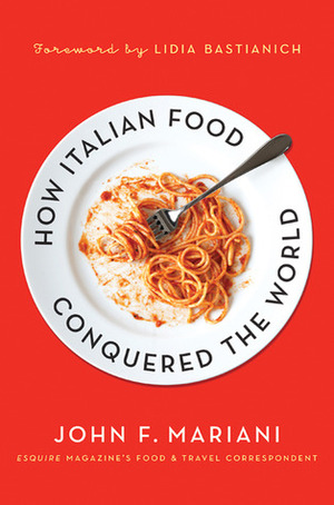 How Italian Food Conquered the World by Lidia Matticchio Bastianich, John F. Mariani