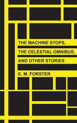 The Machine Stops, The Celestial Omnibus, and Other Stories by E.M. Forster