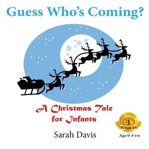 Guess Who's Coming? a Christmas Tale for Infants by Sarah Davis