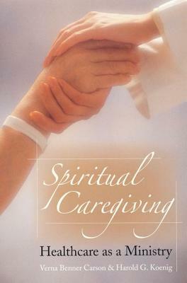 Spiritual Caregiving: Healthcare as a Ministry by Verna Benner Carson