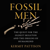 Fossil Men: The Quest for the Oldest Skeleton and the Origins of Humankind by Kermit Pattison