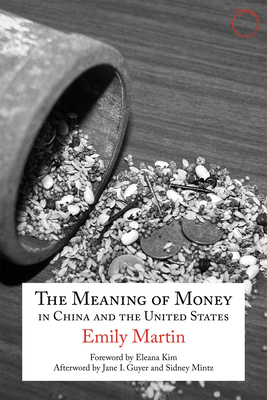 The Meaning of Money in China and the United States: The 1986 Lewis Henry Morgan Lectures by Emily Martin