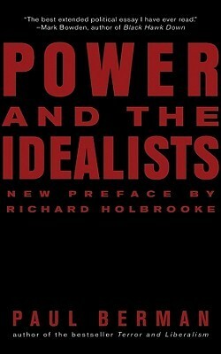 Power and the Idealists: Or, the Passion of Joschka Fischer and Its Aftermath by Paul Berman, Richard Holbrooke