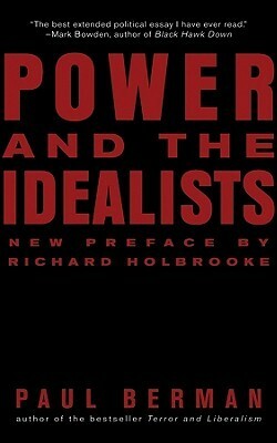 Power and the Idealists: Or, the Passion of Joschka Fischer and Its Aftermath by Paul Berman, Richard Holbrooke
