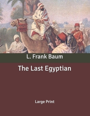The Last Egyptian: Large Print by L. Frank Baum