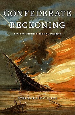 Confederate Reckoning: Power and Politics in the Civil War South by Stephanie McCurry