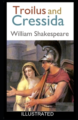 Troilus and Cressida ILLUSTRATED by William Shakespeare