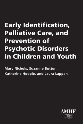 Early Identification, Palliative Care, and Prevention of Psychotic Disorders in Children and Youth by Katherine Hoople, Mary Nichols, Suzanne Button
