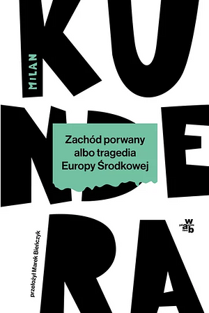 Zachód porwany albo tragedia Europy Środkowej by Milan Kundera, Marek Bieńczyk