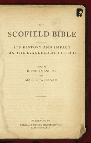 The Scofield Bible: Its History and Impact on the Evangelical Church by Mark S. Sweetnam, R. Todd Mangum