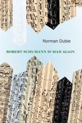 Robert Schumann Is Mad Again by Norman Dubie