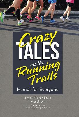 Crazy Tales on the Running Trails: Humor for Everyone by Joe Sinclair