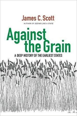 Against the Grain: A Deep History of the Earliest States by James C. Scott