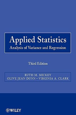 Applied Statistics: Analysis of Variance and Regression by Ruth M. Mickey, Virginia A. Clark, Olive Jean Dunn