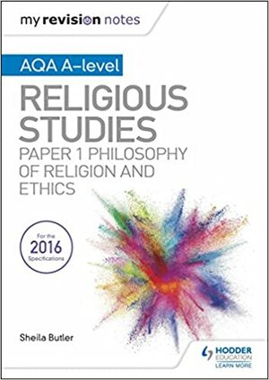 My Revision Notes AQA A-level Religious Studies: Paper 1 Philosophy of religion and ethics by Sheila Butler