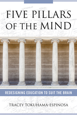 Five Pillars of the Mind: Redesigning Education to Suit the Brain by Tracey Tokuhama-Espinosa