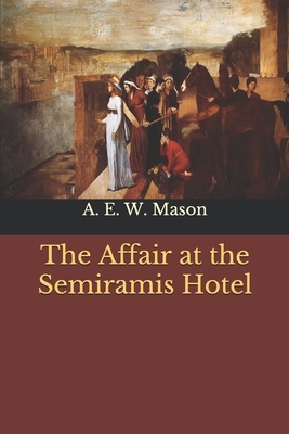 The Affair at the Semiramis Hotel: Large Print by A.E.W. Mason