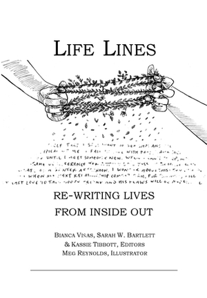 Life Lines: Re-Writing Lives from Inside Out by Meg Reynolds, Sarah W. Bartlett, Bianca Viñas, Kassie Tibbott