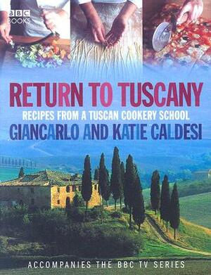 Return to Tuscany: Recipes from a Tuscan Cookery School by Giancarlo Caldesi, Katie Caldesi
