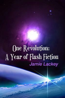 One Revolution: A Year of Flash Fiction by Jamie Lackey