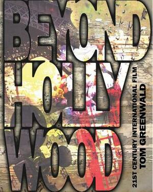 Beyond Hollywood: 21st Century International Film by Tom Greenwald