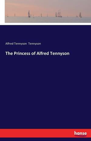 The Princess of Alfred Tennyson by Alfred Tennyson