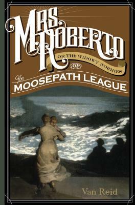 Mrs. Roberto: Or the Widowy Worries of the Moosepath League by Van Reid
