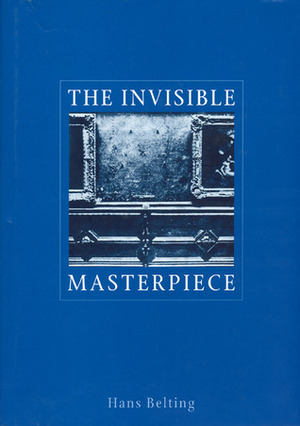 The Invisible Masterpiece by Hans Belting