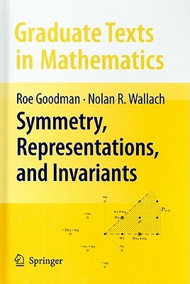 Symmetry, Representations, and Invariants by Nolan R. Wallach, Roe Goodman