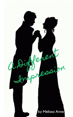 A Different Impression: A Pride and Prejudice Variation by Melissa Anne