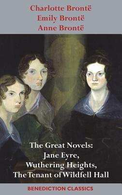 Charlotte Brontë, Emily Brontë and Anne Brontë: The Great Novels: Jane Eyre, Wuthering Heights, and The Tenant of Wildfell Hall by Charlotte Brontë, Emily Brontë, Anne Brontë