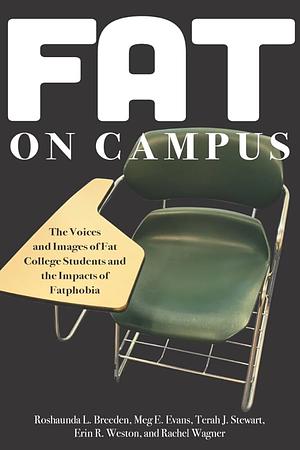 Fat on Campus: The Voices and Images of Fat College Students and the Impacts of Fatphobia by Roshaunda L. Breeden, Rachel Wagner, Erin R. Weston, Meg E. Evans, Terah J. Stewart