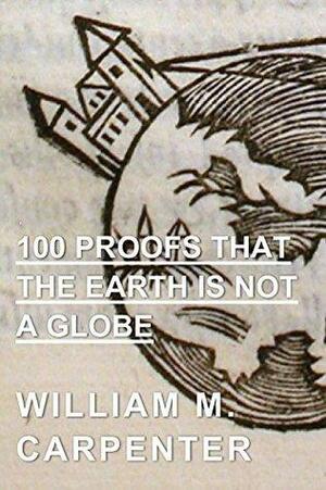 100 Proofs That the Earth is not a Globe: Complete Edition by William Carpenter