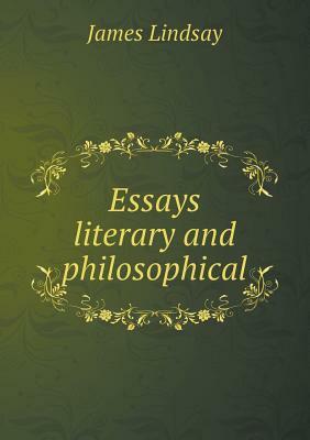 Essays Literary and Philosophical by James Lindsay