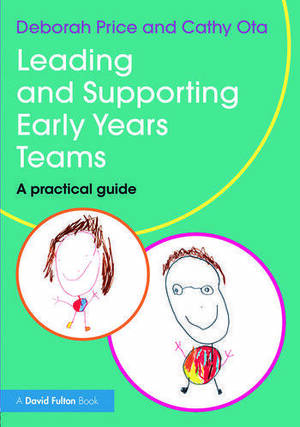 Leading and Supporting Early Years Teams: A Practical Guide by Cathy Ota, Deborah Price